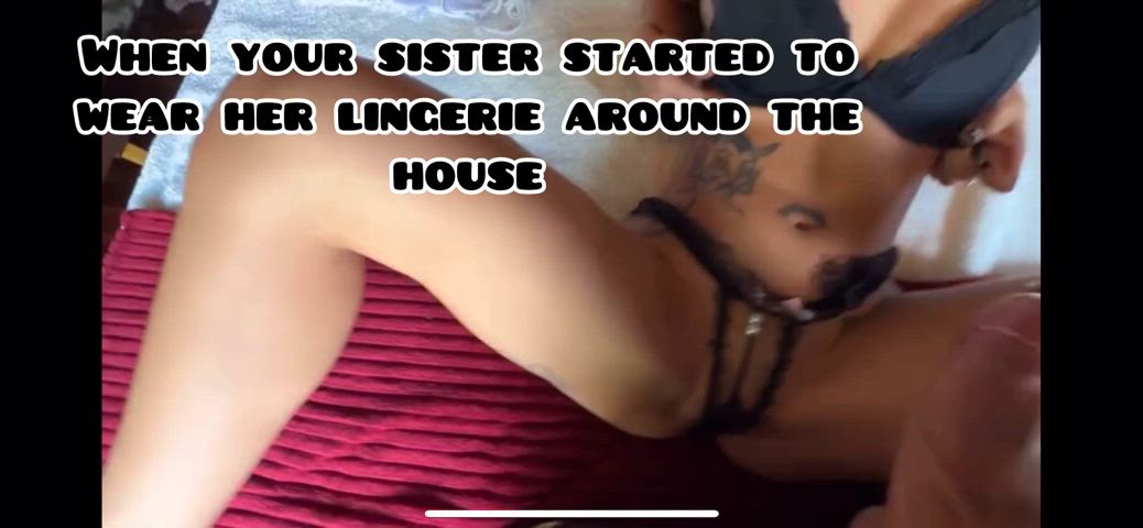 Your sister wears her lingerie around the house and she ends up begging to be bred